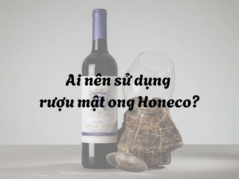 Ai nen su dung ruou mat ong Honeco