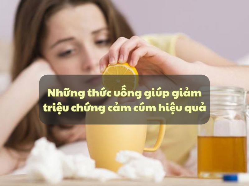 Nhung thuc uong giup giam trieu chung cam cum hieu qua