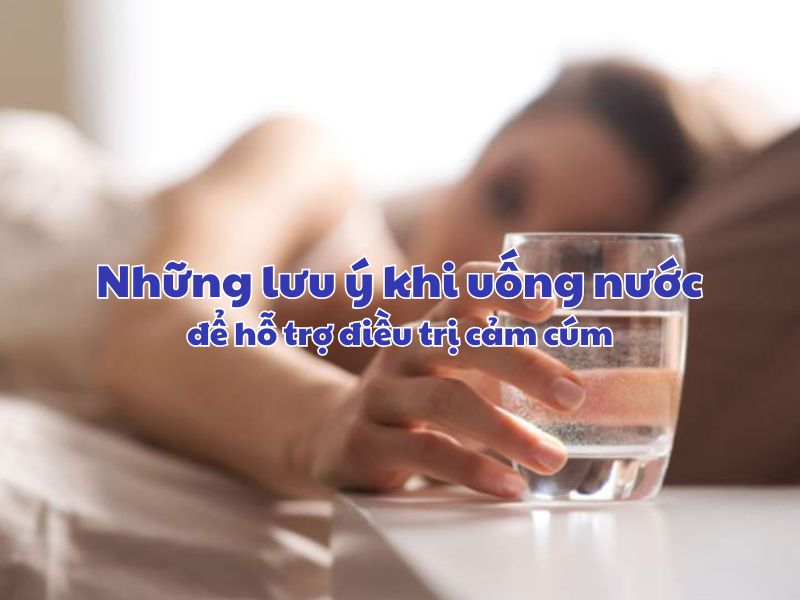 Nhung luu y khi uong nuoc de ho tro dieu tri cam cum