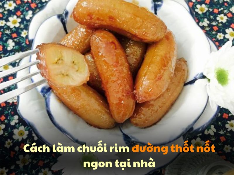 Cach lam chuoi rim duong thot not ngon tai nha