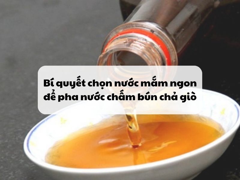 Bi quyet chon nuoc mam ngon de pha nuoc cham bun cha gio