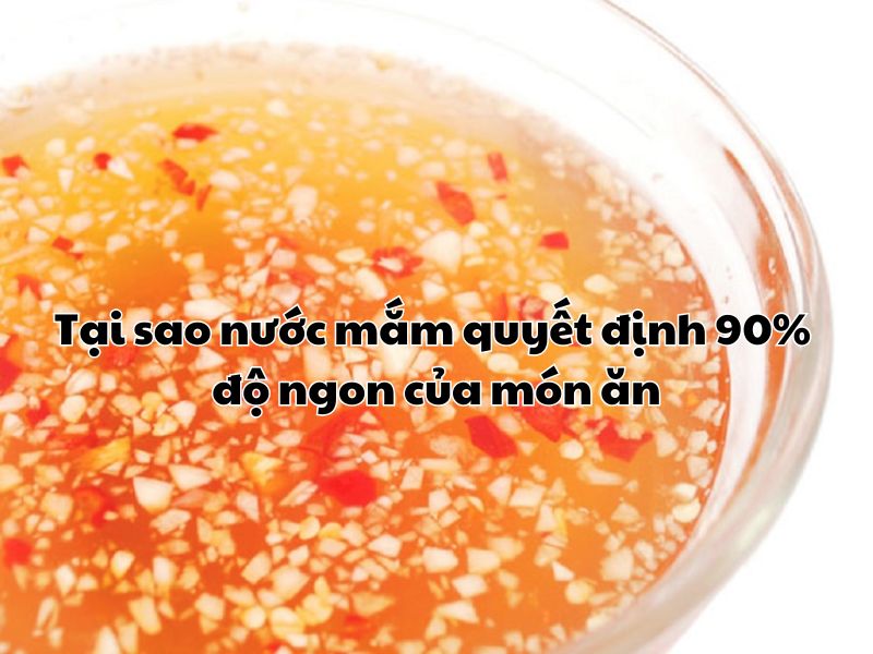 Tai sao nuoc mam quyet dinh 90% do ngon cua mon an